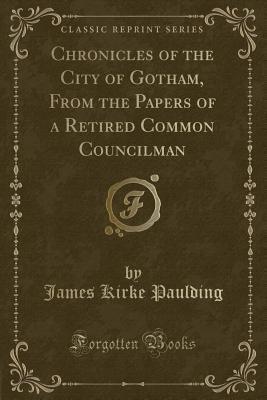 Chronicles of the City of Gotham, From the Papers of a Retired Common Councilman