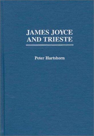 James Joyce and Trieste (Contributions to the Study of World Literature) by Peter Hartshorn