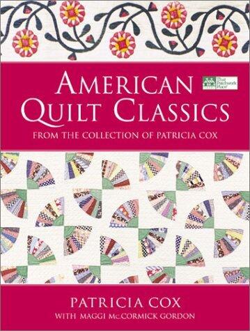 American Quilt Classics: From the Collection of Patricia Cox With Maggi McCormick Gordon