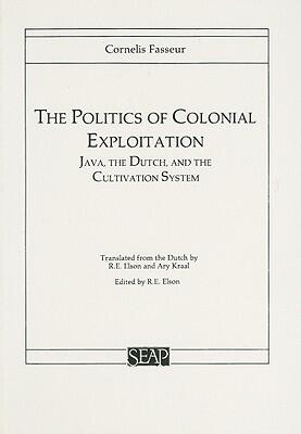 The Politics of Colonial Exploitation: Java, the Dutch, and the Cultivation System