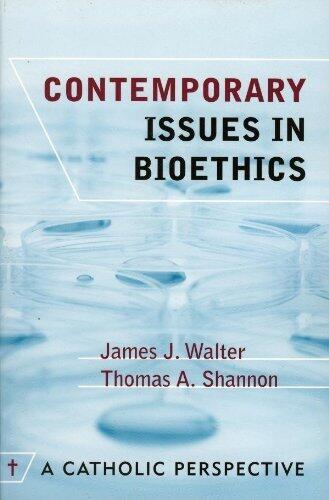 Contemporary Issues in Bioethics: A Catholic Perspective