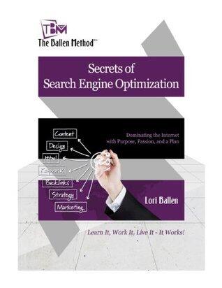 The Ballen Method Secrets of Search Engine Optimization: Dominating the Internet with Purpose, Passion and A Plan