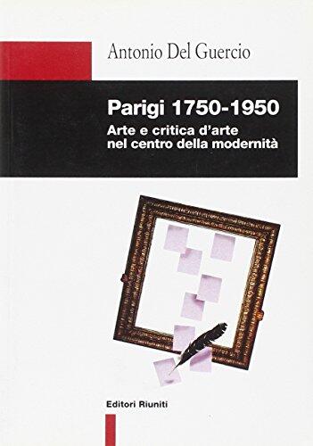 Parigi 1750-1950: Arte e critica d'arte nel centro della modernità (Nuova biblioteca di cultura)