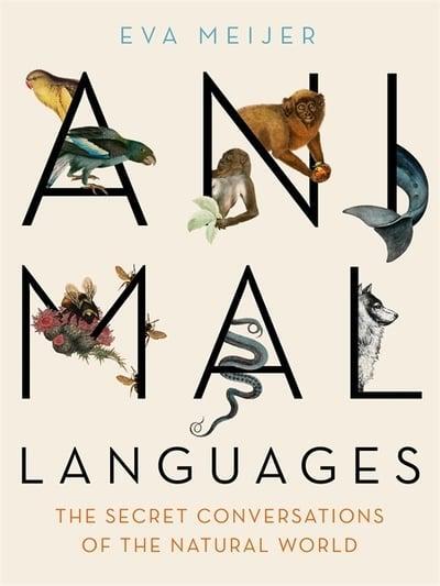 Animal Languages: Revealing the Secret Conversations of the Living World