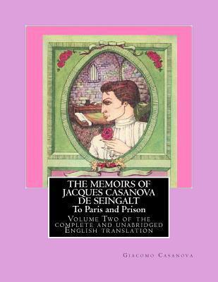 The Memoirs of Jacques Casanova de Seingalt - To Paris and Prison: Volume Two of Six of the Complete and Unabridged English Translation - Illustrated with Old Engravings