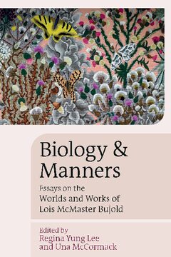Biology and Manners: Essays on the Worlds and Works of Lois McMaster Bujold