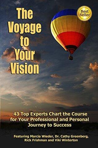 The Voyage To Your Vision: Top Experts Chart the Course for Your Professional and Personal Journey to Success