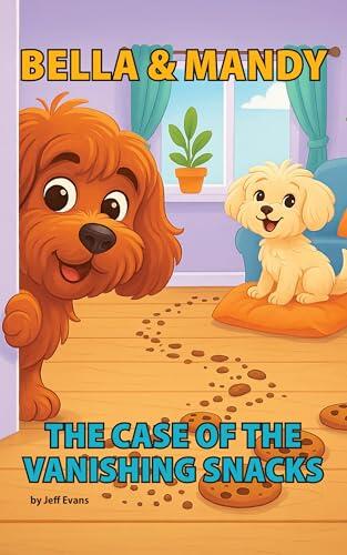 Bella and Mandy and the Case of the Vanishing Snacks: A Funny Rhyming Dog Mystery Read-Aloud for Kids Ages 3-7 About Friendship, Sharing and Adventure