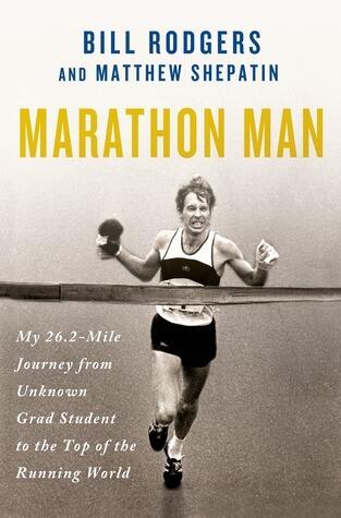 By Bill Rodgers Marathon Man: My 26.2-Mile Journey from Unknown Grad Student to the Top of the Running World