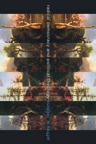 Radical Democracy and Political Theology (Insurrections: Critical Studies in Religion, Politics, and Culture)
