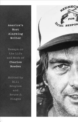 America's Most Alarming Writer: Essays on the Life and Work of Charles Bowden