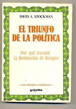 El triunfo de la política. Por qué fracasó la revolución de Reagan