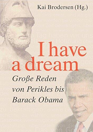 I have a dream.: Große Reden von Perikles bis Barack Obama