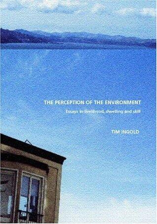 The Perception of the Environment: Essays on Livelihood, Dwelling and Skill
