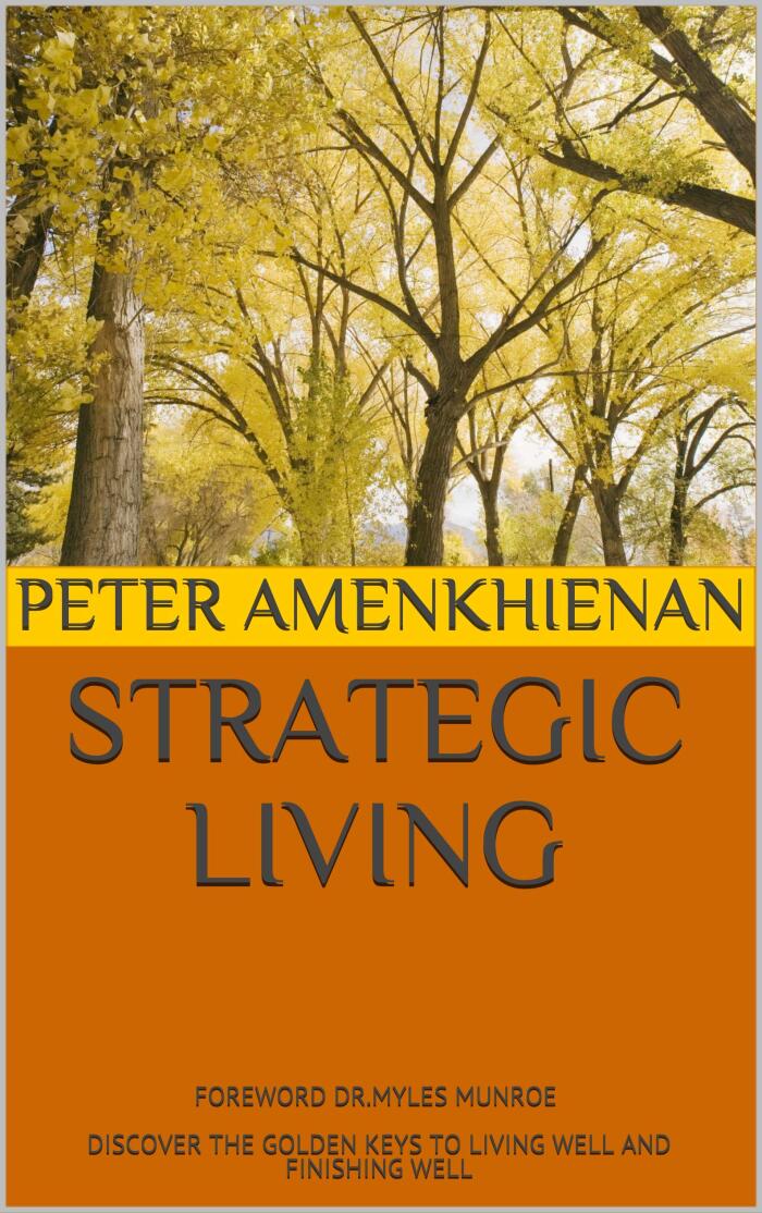 STRATEGIC LIVING: FOREWORD DR.MYLES MUNROE DISCOVER THE GOLDEN KEYS TO LIVING WELL AND FINISHING WELL