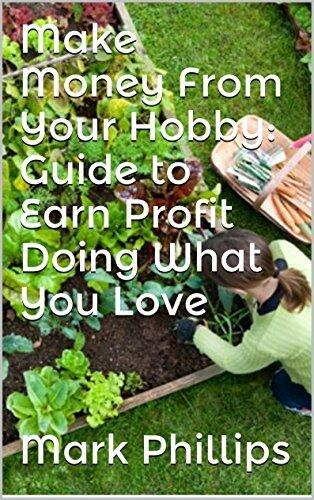 Make Money From Your Hobby: Guide to Earn Profit Doing What You Love