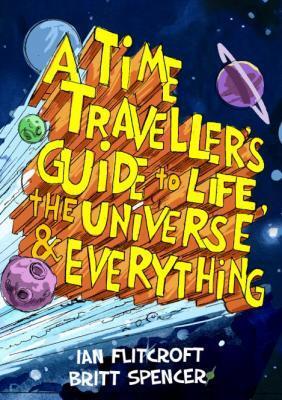 A Time Traveller's Guide to Life, the Universe & Everything