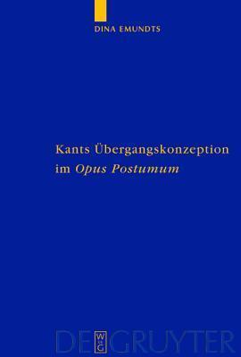 Kants �bergangskonzeption Im Opus Postumum: Zur Rolle Des Nachla�werkes F�r Die Grundlegung Der Empirischen Physik