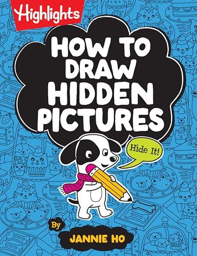 How to Draw Hidden Pictures: Step-by-Step Drawing Book for Kids 6 and Up, Learn How to Draw Cute Characters, Add Hidden Objects and Create Your Own Hidden Pictures Puzzles
