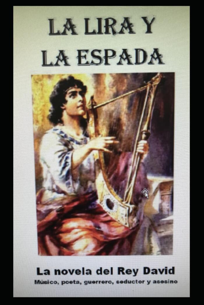 La Lira y la Espada: La novela del Rey David: musico, poeta, guerrero, seductor y asesino