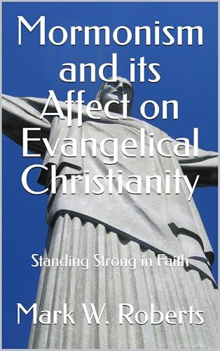 Mormonism and its Affect on Evangelical Christianity: Standing Strong in Faith