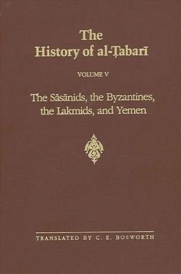 The History of Al-Tabari, Volume 5: The Sasanids, the Byzantines, the Lakmids, and Yemen