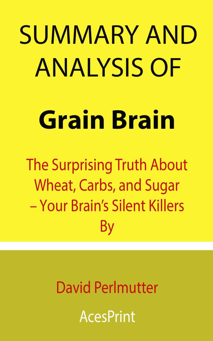 Summary and Analysis of Grain Brain: The Surprising Truth About Wheat, Carbs, and Sugar - Your Brain's Silent Killers