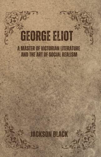 George Eliot: A Master of Victorian Literature and the Art of Social Realism