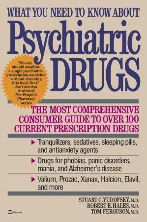 What You Need to Know About Psychiatric Drugs: The Most Comprehensive Consumer Guide to Over 100 Current Prescription Drugs