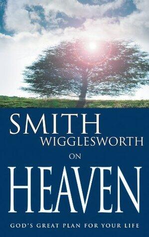 Smith Wigglesworth on Heaven