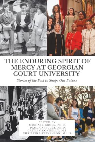The Enduring Spirit of Mercy at Georgian Court University: Stories of the Past to Shape Our Future