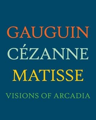 Gauguin, Cézanne, Matisse: Visions of Arcadia