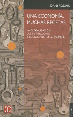 Una economía, muchas recetas. La globalización, las instituciones y el crecimiento económico (Economia Economy)