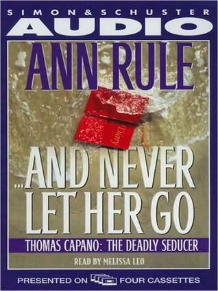 And Never Let Her Go: Thomas Capano, the Deadly Seducer