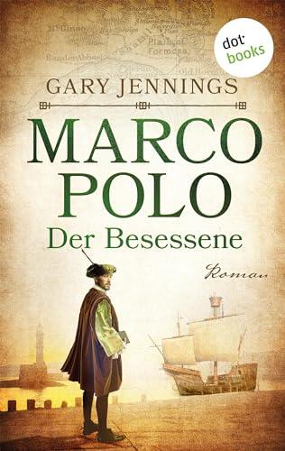 Marco Polo - Der Besessene: Historischer Roman | Die Geschichte des berühmten Abenteurers
