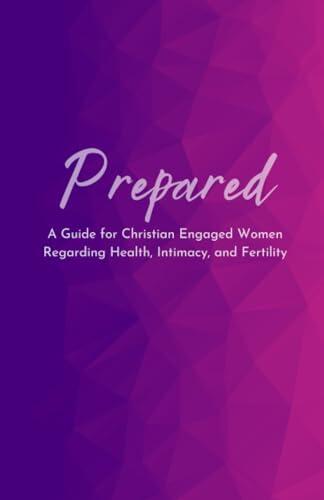Prepared: A Guide for Christian Engaged Women Regarding Health, Intimacy, and Fertility