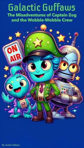 Galactic Guffaws: The Misadventures of Captain Zog and the Wobble-Wobble Crew