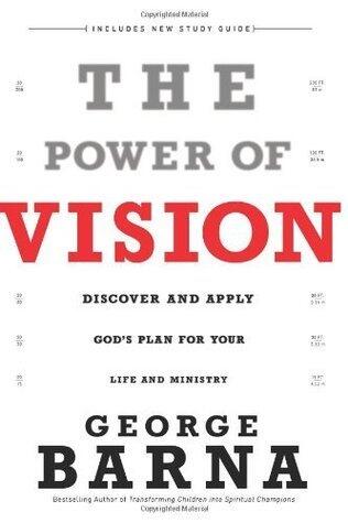 The Power of Vision: Discover and Apply God's Vision for Your Life & Ministry