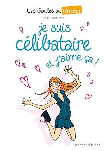 Les Guides au Féminin (Tome 04): Je Suis Célibataire, et J'aime Ça !