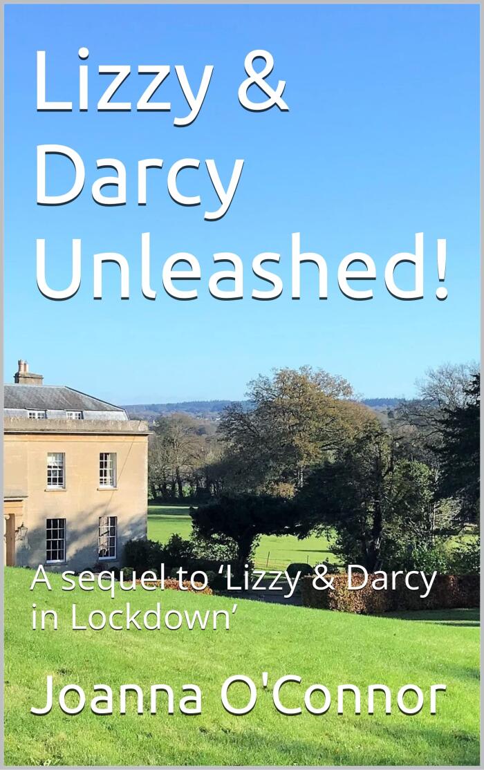 Lizzy & Darcy Unleashed!: A sequel to 'Lizzy & Darcy in Lockdown'