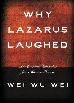 Why Lazarus Laughed: The Essential Doctrine, Zen--Advaita--Tantra
