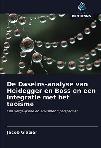 De Daseins-Analyse Van Heidegger En Boss En Een Integratie Met Het Taoïsme: Een Vergelijkend En Adviserend Perspectief
