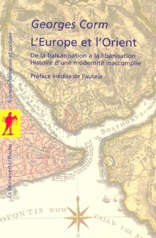L'Europe et l'Orient - De la balkanisation à la libanisation. Histoire d'une modernité inaccomplie