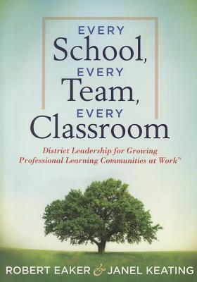 Every School, Every Team, Every Classroom: District Leadership for Growing Professional Learning Communities at WorkTM