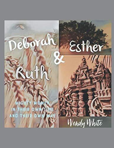 Deborah Ruth & Esther: Mighty Women In Their Own Time And Their Own Way