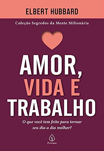Amor, vida e trabalho: O que você tem feito para tornar seu dia a dia melhor? (Segredos da mente milionária)