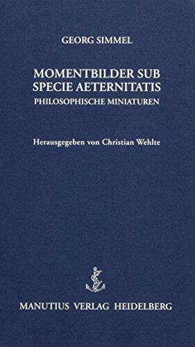 Momentbilder Sub Specie Aeternitatis: Philosophische Miniaturen