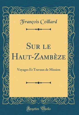 Sur le Haut-Zambèze: Voyages et Travaux de Mission