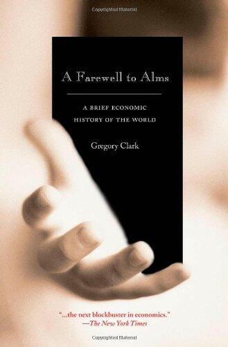 A Farewell to Alms: A Brief Economic History of the World (The Princeton Economic History of the Western World) by Gregory Clark