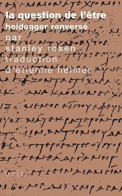 La Question de l'Etre: Heidegger Renverse (Tradition de La Pensee Classique)